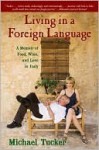 Living in a Foreign Language: A Memoir of Food, Wine, and Love in Italy - Michael Tucker