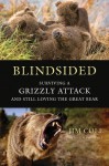 Blindsided: Surviving a Grizzly Attack and Still Loving the Great Bear - Jim Cole