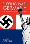 Fleeing Nazi Germany: Five Historians Migrate to America - Allan Mitchell