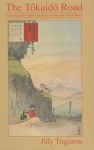 The Tokaido Road: Traveling and Representation in EDO and Meiji Japan - Jilly Traganou