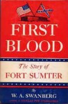 First Blood: The Story of Fort Sumter - W.A. Swanberg