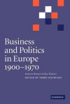 Business and Politics in Europe, 1900 1970: Essays in Honour of Alice Teichova - Terry Gourvish