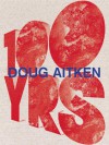 Doug Aitken: 100 Yrs - Doug Aitken