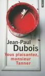 Vous plaisantez, monsieur Tanner - Jean-Paul Dubois