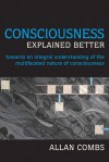 Consciousness Explained Better: Towards an Integral Understanding of the Multifaceted Nature of Consciousness - Allan Combs