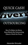 QUICK CASH FIVERR OUTSOURCING: How To Make An Extra $500/Month By Outsourcing Client's Work On Fiverr (make money online series) - Alexander Shrouder