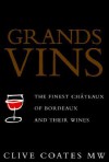 Grands Vins: The Finest Chateaux of Bordeaux and Their Wines - Clive Coates