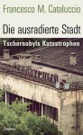 Die ausradierte Stadt: Tschernobyls Katastrophen - Francesco M. Cataluccio, Sigrid Vagt