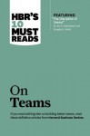 HBR's 10 Must Reads on Teams (with featured article "The Discipline of Teams," by Jon R. Katzenbach and Douglas K. Smith) - Harvard Business Review