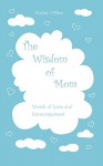 The Wisdom of Mom: Words of Love and Encouragement - Audrey O'Shea, Nataliia Soiko, Lindsay Allen, Constance Ballard