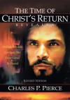 The Time of Christ's Return Revealed - Revised Edition:Multiple Models Confirm The Time Given To Daniel - Charles P. Pierce