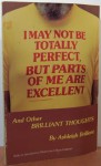 I May Not be Totally Perfect But Parts of Me are Excellent - Ashleigh Brilliant