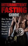 The Intermittent Fasting Guide: How To Burn Fat, Gain Muscle, Be Happy And Improve Overall Health (Lose Weight, Build Lean Muscle, Increase Metabolism, Stay Healthy, Live Longer, High Energy) - Michael Palma