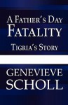 A Father's Day Fatality: Tigria's Story - Genevieve Scholl