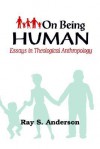 On Being Human: Essays in Theological Anthropology - Ray S. Anderson