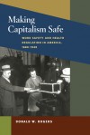 Making Capitalism Safe: Workplace Safety and Health Regulation in America, 1880-1940 - Donald W. Rogers