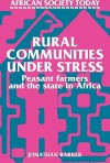 Rural Communities Under Stress: Peasant Farmers And The State In Africa - Jonathan Barker