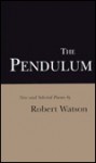 The Pendulum: New and Selected Poems - Robert Watson