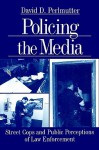 Policing the Media: Street Cops and Public Perceptions of Law Enforcement - David Dimitri Perlmutter