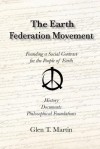 The Earth Federation Movement. Founding a Global Social Contract. History, Documents, Vision - Glen T. Martin