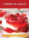 Cherry Pie Greats: Delicious Cherry Pie Recipes, the Top 52 Cherry Pie Recipes - Jo Franks