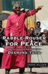 Rabble-Rouser For Peace: The Authorised Biography of Desmond Tutu - John Allen