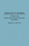 Smollett's Women: A Study in an Eighteenth-Century Masculine Sensibility - Robert D. Spector