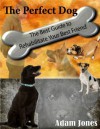 The Perfect Dog - The Best Guide to Rehabilitate Your Best Friend - Adam Jones