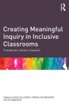 Creating Meaningful Inquiry in Inclusive Classrooms: Practitioners' stories of research - Phyllis Jones, Teresa Whitehurst, Jo Egerton