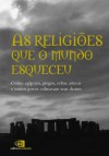 Religiões que o mundo esqueceu: como egípcios, gregos, celtas, astecas, e outros povos cultuavam seus deuses, As - Pedro Paulo Funari