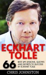 Eckhart Tolle: 66 Best Life Lessons, Quotes And Secrets To Success By Eckhart Tolle (The Power of Now, A New Earth) - Chris Johnston