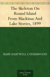 The Skeleton On Round Island From Mackinac And Lake Stories, 1899 - Mary Hartwell Catherwood