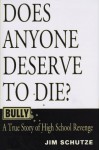 Bully: Does Anyone Deserve to Die? : A True Story of High School Revenge - Jim Schutze