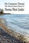 No Common Thread: The Selected Short Fiction of Norma West Linder - Norma West Linder, James Deahl