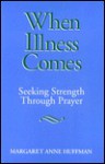 When Illness Comes: Seeking Strength Through Prayer - Margaret Anne Huffman