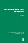 Between Men and Feminism (RLE Feminist Theory): Colloquium: Papers (Routledge Library Editions: Feminist Theory) - David Porter