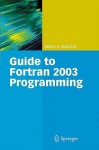 Guide to FORTRAN 2003 Programming - Walter S. Brainerd