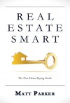 Real Estate Smart: The New Home Buying Guide (Color Version) - Matt Parker