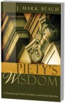 Piety's Wisdom: A Summary of Calvin's Institutes with Study Questions - J. Mark Beach