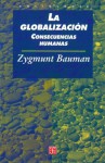 La globalización. Consecuencias humanas - Daniel Zadunaisky, Zygmunt Bauman