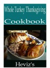 Whole Turkey Thanksgiving 101. Delicious, Nutritious, Low Budget, Mouth Watering Whole Turkey Thanksgiving Cookbook - Heviz's