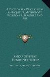 A Dictionary of Classical Antiquities, Mythology, Religion, Literature and Art - Oskar Seyffert, Henry Nettleship, John Edwin Sandys