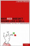 Why Red Doesn't Sound Like a Bell: Understanding the Feel of Consciousness - J. Kevin O'Regan