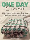 One Day Crochet: Unique Afghan Projects That You Can Easily Master in One Day (how to crochet, crochet stitches, crocheting) - Margaret Jones