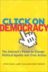 Click On Democracy: The Internet's Power To Change Political Apathy Into Civic Action - Steve Davis, Larry Elin, Grant Reeher