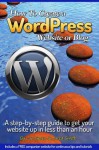 How to Create a WordPress Website or Blog: A step-by-step guide to get your website up in less than an hour. - Lisa Groen, Jared Smith