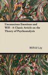 Unconscious Emotions and Will - A Classic Article on the Theory of Psychoanalysis - Wilfrid Lay