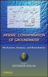 Arsenic Contamination of Groundwater: Mechanism, Analysis, and Remediation - Satinder Ahuja