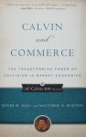 Calvin and Commerce: The Transforming Power of Calvinism in Market Economies - David W. Hall, Matthew D. Burton