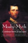 The Mosby Myth: A Confederate Hero in Life and Legend - Paul Ashdown, Edward Caudill